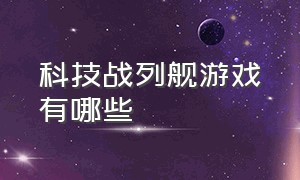 科技战列舰游戏有哪些