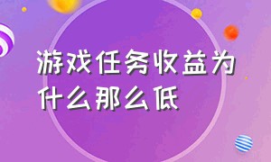 游戏任务收益为什么那么低