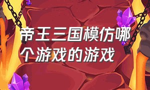 帝王三国模仿哪个游戏的游戏