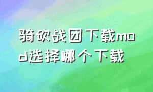 骑砍战团下载mod选择哪个下载