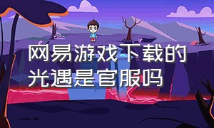 网易游戏下载的光遇是官服吗