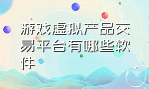 游戏虚拟产品交易平台有哪些软件