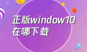 正版window10在哪下载