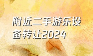 附近二手游乐设备转让2024