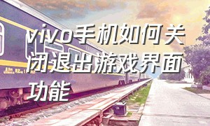 vivo手机如何关闭退出游戏界面功能