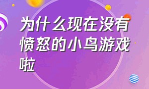 为什么现在没有愤怒的小鸟游戏啦