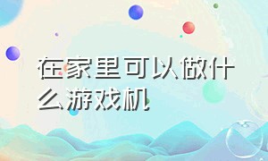 在家里可以做什么游戏机