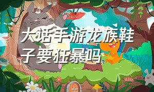 大话手游龙族鞋子要狂暴吗