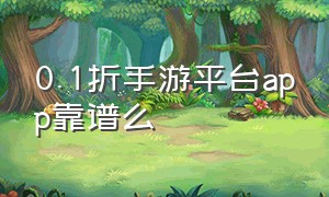 0.1折手游平台app靠谱么