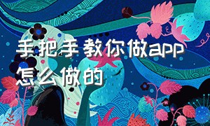 手把手教你做app怎么做的