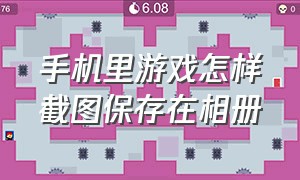 手机里游戏怎样截图保存在相册