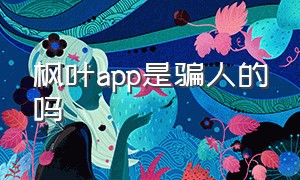 枫叶app是骗人的吗