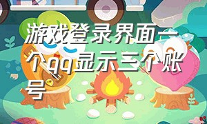 游戏登录界面一个qq显示三个账号