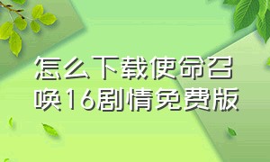 怎么下载使命召唤16剧情免费版