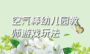 空气棒幼儿园教师游戏玩法