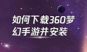 如何下载360梦幻手游并安装