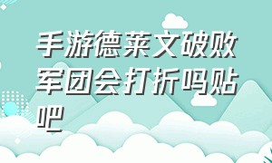 手游德莱文破败军团会打折吗贴吧