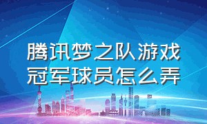 腾讯梦之队游戏冠军球员怎么弄