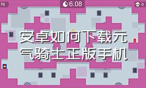 安卓如何下载元气骑士正版手机