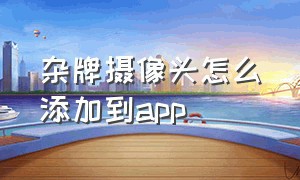 杂牌摄像头怎么添加到app