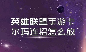 英雄联盟手游卡尔玛连招怎么放