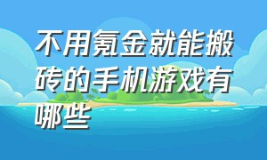 不用氪金就能搬砖的手机游戏有哪些