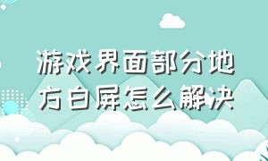 游戏界面部分地方白屏怎么解决