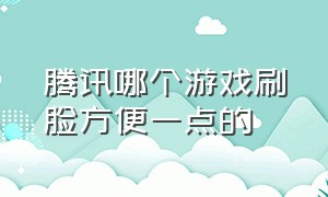 腾讯哪个游戏刷脸方便一点的