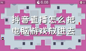 抖音直播怎么把电脑游戏放进去