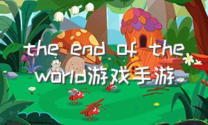 the end of the world游戏手游