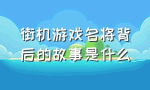 街机游戏名将背后的故事是什么