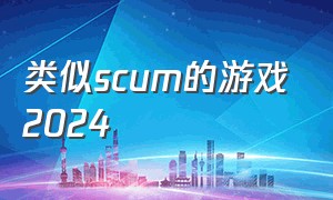 类似scum的游戏2024