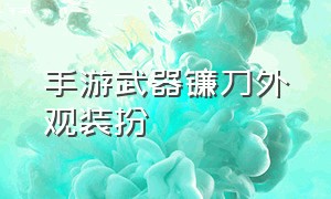 手游武器镰刀外观装扮