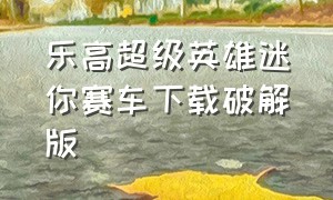 乐高超级英雄迷你赛车下载破解版