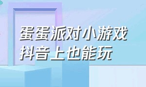 蛋蛋派对小游戏抖音上也能玩