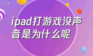 ipad打游戏没声音是为什么呢