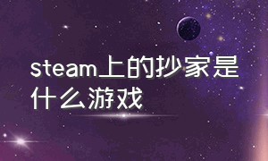 steam上的抄家是什么游戏