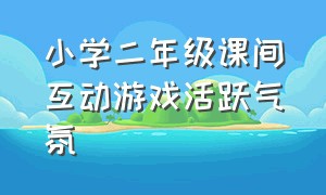 小学二年级课间互动游戏活跃气氛