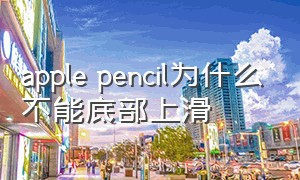 apple pencil为什么不能底部上滑