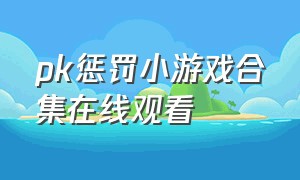 pk惩罚小游戏合集在线观看