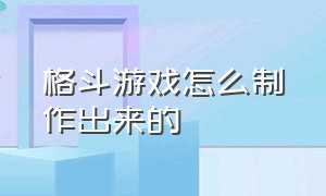 格斗游戏怎么制作出来的