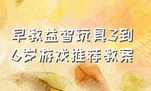 早教益智玩具3到6岁游戏推荐教案