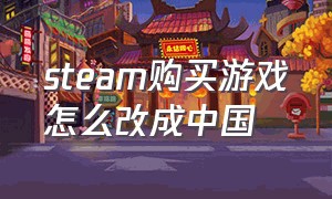 steam购买游戏怎么改成中国