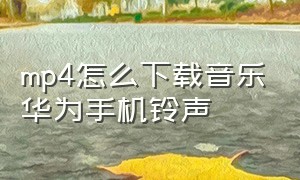 mp4怎么下载音乐华为手机铃声