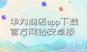 华为商店app下载官方网站安卓版