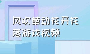 风吹草动花开花落游戏视频