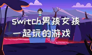 switch男孩女孩一起玩的游戏