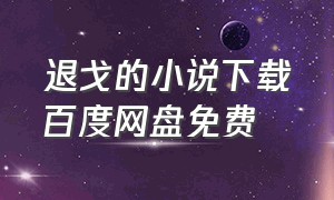 退戈的小说下载百度网盘免费