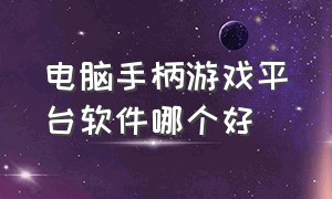 电脑手柄游戏平台软件哪个好