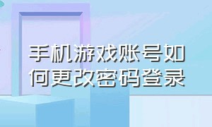 手机游戏账号如何更改密码登录